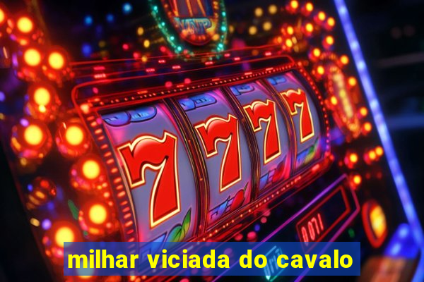 milhar viciada do cavalo